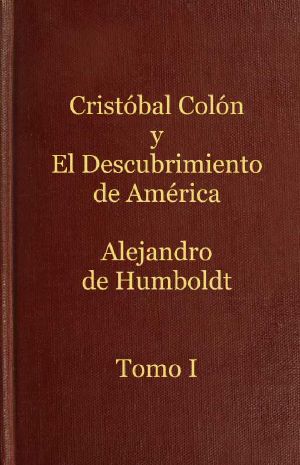 [Gutenberg 61831] • Cristóbal Colón y el descubrimiento de América, Tomo 1 / Historia de la geografía del nuevo continente y de los progresos de la astronomía náutica en los siglos XV y XVI